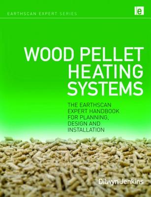 Wood Pellet Heating Systems: The Earthscan Expert Handbook on Planning, Design and Installation
