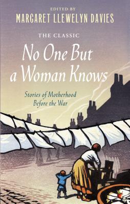 No One But a Woman Knows: Stories of Motherhood Before the War (Virago Modern Classics)