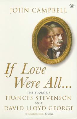 If Love Were All.: The Story of Frances Stevenson and David Lloyd George Campbell, John