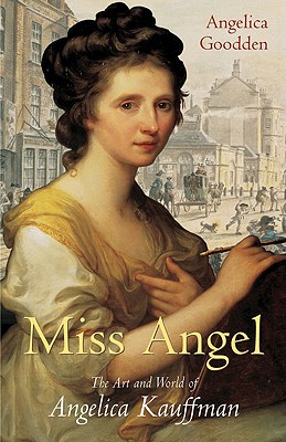 Miss Angel: The Art and World of Angelica Kauffman