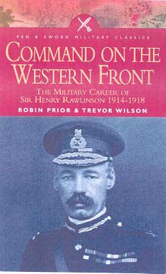 Image for Command on the Western Front: The Military Career of Sir Henry Rawlinson 1914-1918. (Pen & Sword Military Classics) Command on the Western Front: The Military Career of Sir Henry Rawlinson 1914-1918. (Pen & Sword Military Classics)