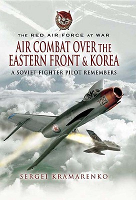 The Red Air Force at War; Air Combat over the Eastern Front & Korea - A Soviet Fighter Pilots Remembers
