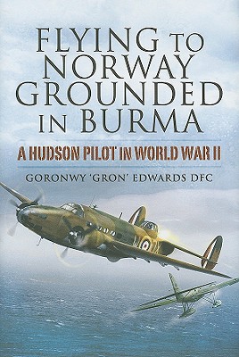 Flying to Norway, Grounded in Burma: A Hudson Pilot in World War II.