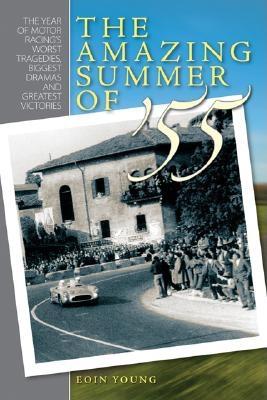 Amazing Summer of 55: The Year of Motor Racing's Worst Tragedies, Biggest Dramas and Greatest Victories