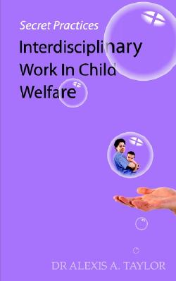 Secret Practices: Interdisciplinary Work in Child Welfare