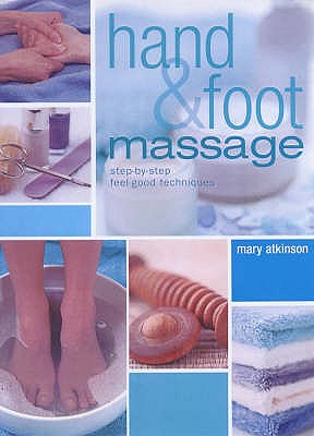 Hand and Foot Massage : Step-By-Step Feel-Good Techniques