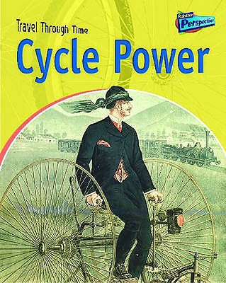 Raintree Perspectives: Travel Through Time: Cycle Power - Two Wheeled Travel Past and Present