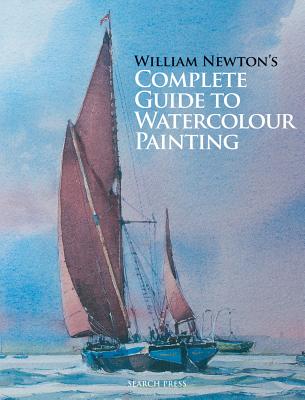 Image for William Newton's Complete Guide to Watercolour Painting William Newton's Complete Guide to Watercolour Painting