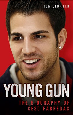 Cesc Fabregas - Young Gun [Hardcover] Tom Oldfield