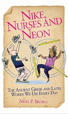 Image for Nike, Nurses and Neon: The Ancient Greek and Latin Words We Use Every Day
