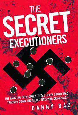 Image for The Secret Executioners: The Amazing True Story of the Death Squad Who Tracked Down and Killed Nazi War Criminals