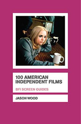 100 American Independent Films (Screen Guides)