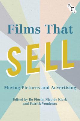 Films that Sell: Moving Pictures and Advertising (Cultural Histories of Cinema) [Paperback] Vonderau, Patrick; Florin, Bo and Klerk, Nico De
