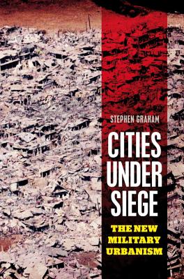 Cities Under Siege: The New Military Urbanism