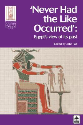 Never Had the Like Occurred: Egypt's View of Its Past (Encounters with Ancient Egypt)