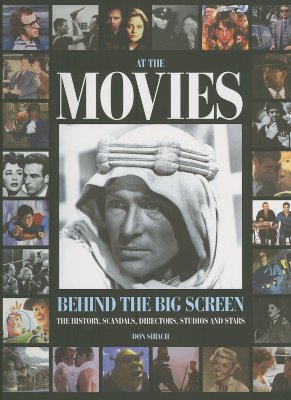 At the Movies: Behind the Big Screen: the History, Scandals, Directors, Studios and Stars