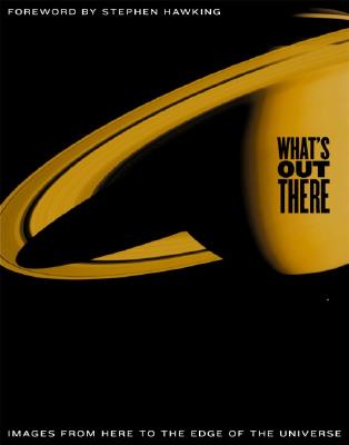 What's Out There: Images from Here to the Edge of the Universe Mary K. Baumann; Will Hopkins; Loralee Nolletti; Michael Soluri and Stephen Hawking