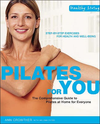 Pilates for You: The Comprehensive Guide To Pilates At Home For Everyone (Healthy Living)