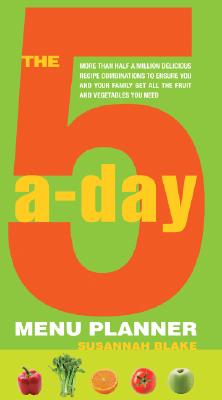The 5-a-Day Menu Planner: More Than Half a Million Delicious Recipe Combinations to Ensure You and Your Family Get All the Fruit and Vegetables You Need