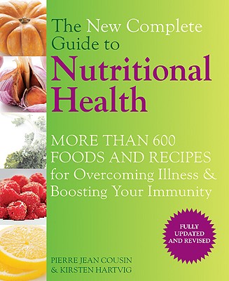 The New Complete Guide to Nutritional Health: More than 600 Foods and Recipes for Overcoming Illness & Boosting Your Immunity