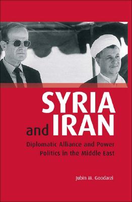 Syria and Iran: Diplomatic Alliance and Power Politics in the Middle East (Library of Modern Middle East Studies)