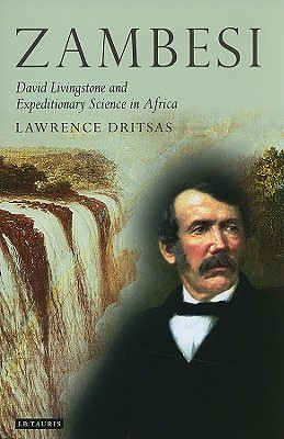 Zambesi: David Livingstone and Expeditionary Science in Africa (Tauris Historical Geographical Series)