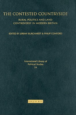 The Contested Countryside: Rural Politics and Land Controversy in Modern Britain (International Library of Political Studies)