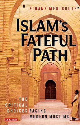 Islam's Fateful Path: The Critical Choices Facing Modern Muslims