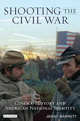Shooting the Civil War: Cinema, History and American National Identity (Cinema and Society)