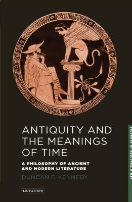 Antiquity and the Meanings of Time: A Philosophy of Ancient and Modern Literature (New Directions in Classics)