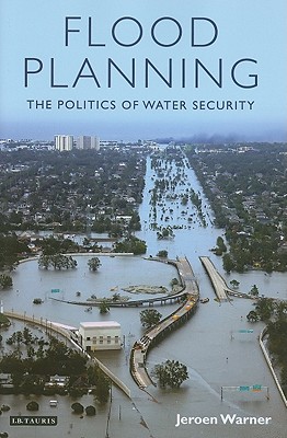 Flood Planning: The Politics of Water Security (International Library of Political Studies)