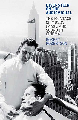 Eisenstein on the Audiovisual: The Montage of Music, Image and Sound in Cinema (International Library of Cultural Studies)