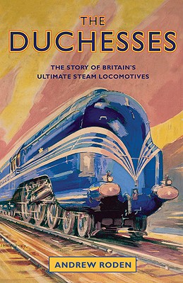 Duchesses: The Story of Britain's Ultimate Steam Locomotives