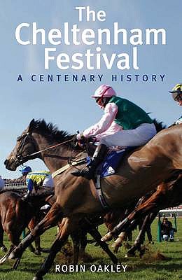 The Cheltenham Festival: A Centenary History [Hardcover] Oakley, Robin