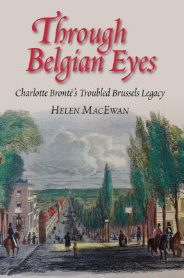 Image for Through Belgian Eyes. Charlotte Bront's Troubled Brussels Legacy Through Belgian Eyes. Charlotte Bront's Troubled Brussels Legacy