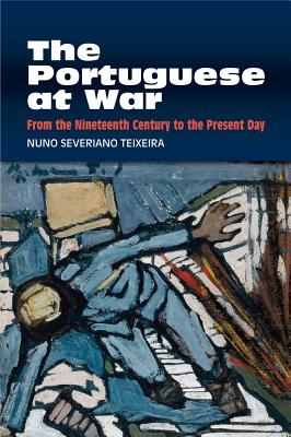 The Portuguese at War: From the Nineteenth Century to the Present Day (The Portuguese-Speaking World)