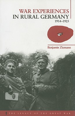 War Experiences in Rural Germany: 1914-1923 (The Legacy of the Great War)