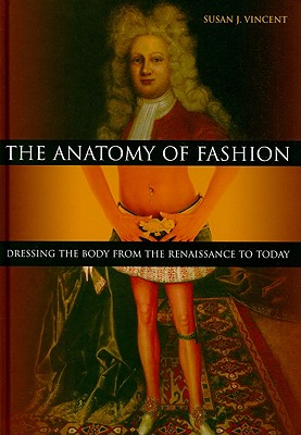 The Anatomy of Fashion: Dressing the Body from the Renaissance to Today