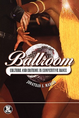 Ballroom: Culture and Costume in Competitive Dance (Dress, Body, Culture)