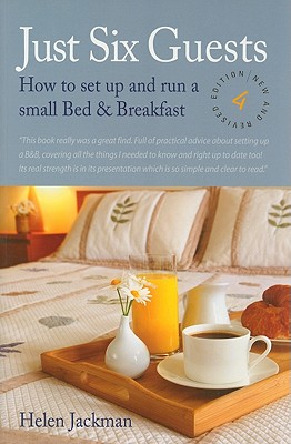 Just Six Guests, 4Th Edition How to Set Up and Run a Small Bed & Breakfast
