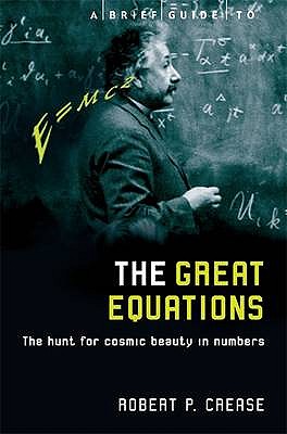 A Brief Guide to the Great Equations: The Hunt for Cosmic Beauty in Numbers (Brief Histories) [Paperback] Crease, Robert