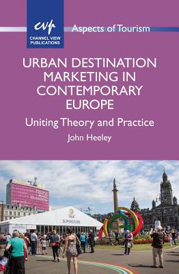 Urban Destination Marketing in Contemporary Europe: Uniting Theory and Practice (Aspects of Tourism, 66)