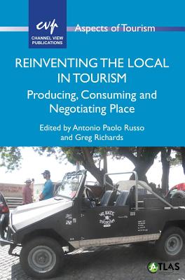 Reinventing the Local in Tourism: Producing, Consuming and Negotiating Place (Aspects of Tourism, 73)