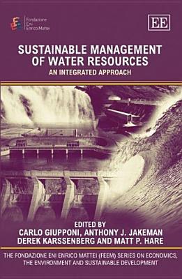 Sustainable Management of Water Resources: An Integrated Approach (The Fondazione Eni Enrico Mattei series on Economics, the Environment and Sustainable Development)