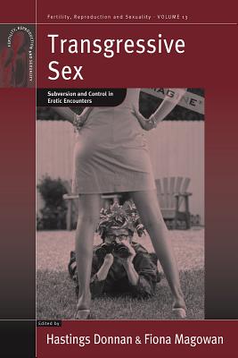 Transgressive Sex: Subversion and Control in Erotic Encounters (Fertility, Reproduction and Sexuality: Social and Cultural Perspectives, 13)