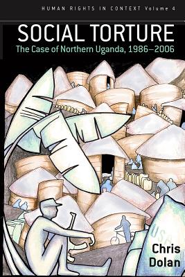 Social Torture: The Case of Northern Uganda, 1986-2006 (Human Rights in Context, 4)