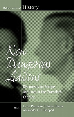 New Dangerous Liaisons: Discourses on Europe and Love in the Twentieth Century (Making Sense of History, 13)