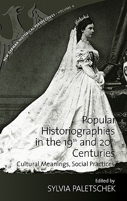 Popular Historiographies in the 19th and 20th Centuries: Cultural Meanings, Social Practices (New German Historical Perspectives, 4)
