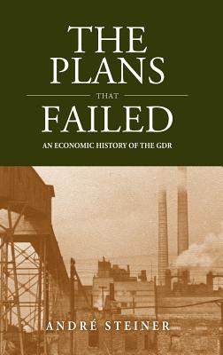The Plans That Failed: An Economic History of the GDR (Studies in German History, 13)