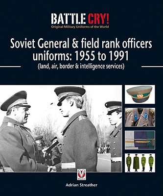 Soviet General & Field Rank Officers Uniforms: 1955 to 1991: Land, Air, Border & Intelligence Services (Battle Cry! Original Military Uniforms)